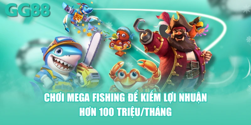 Chơi Mega Fishing để kiếm lợi nhuận hơn 100 triệu/tháng