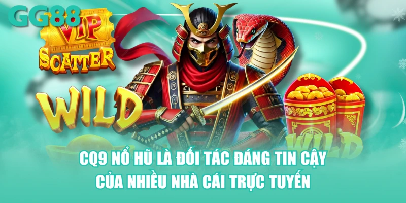 CQ9 nổ hũ là đối tác đáng tin cậy của nhiều nhà cái trực tuyến