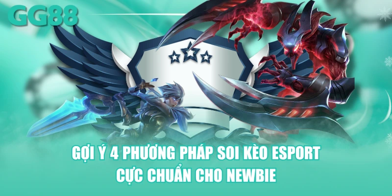 Gợi ý 4 phương pháp soi kèo Esport cực chuẩn cho newbie