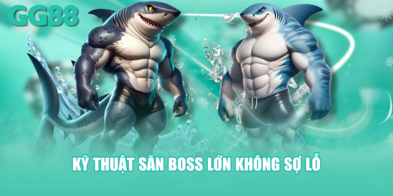 Kỹ thuật săn boss lớn không sợ lỗ