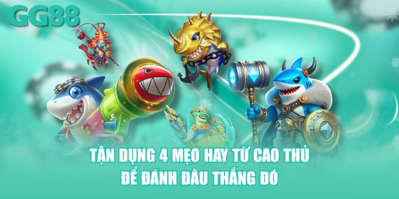 Tận dụng 4 mẹo hay từ cao thủ để đánh đâu thắng đó