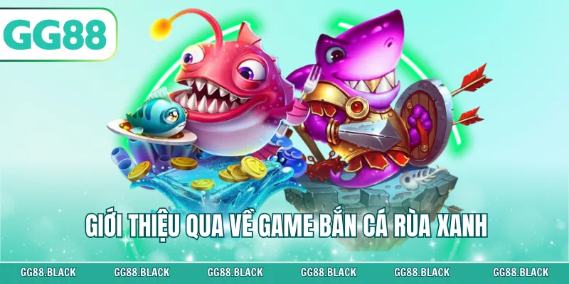 Giới thiệu qua về game bắn cá rùa xanh
